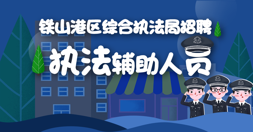 【截止7月30日】北海市铁山港区综合行政执法局招聘执法辅助人