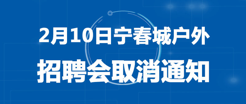 【紧急通知】因疫情原定于2月10日宁春城户外招聘会取消
